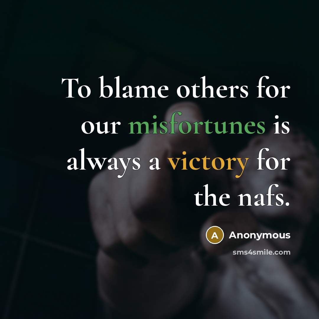 “To blame others for our misfortunes is always a victory for the nafs.” quote by Anonymous