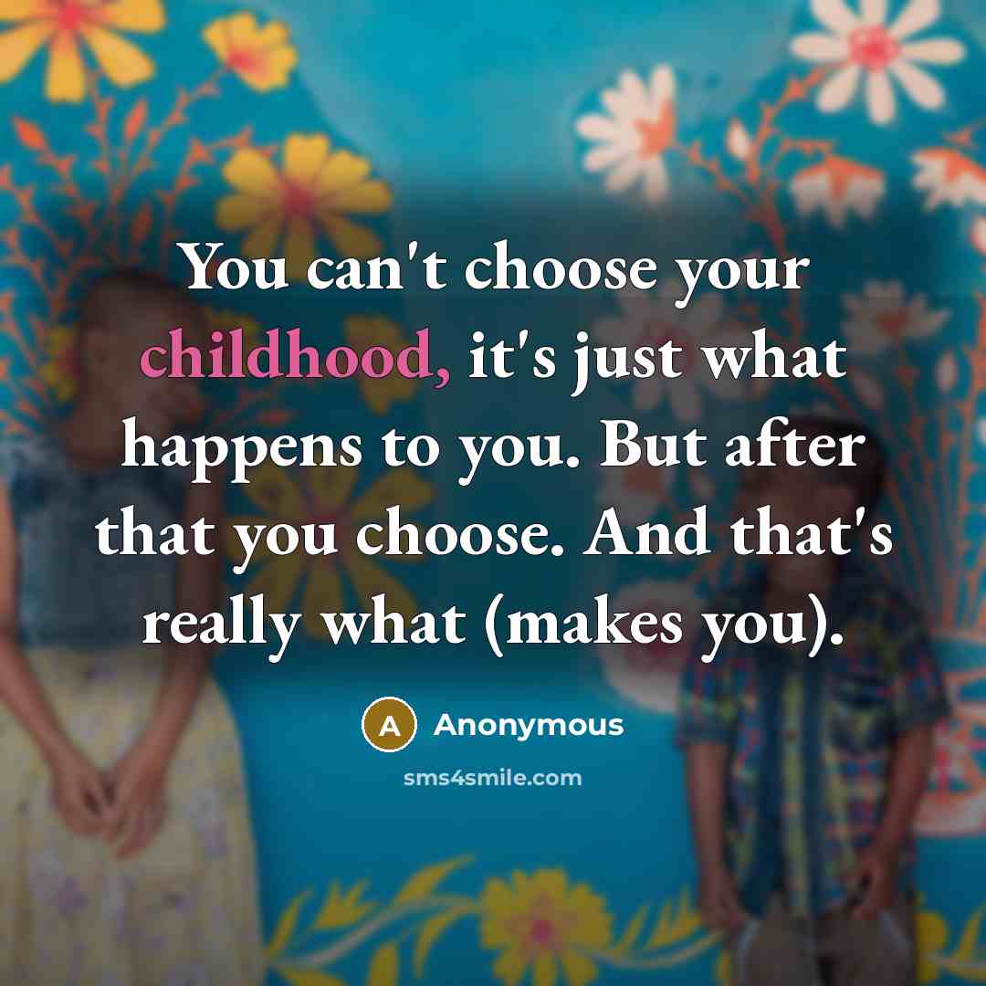 “You can't choose your childhood, it's just what happens to…” quote by Anonymous