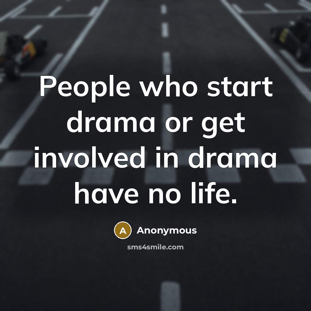 “People who start drama or get involved in drama have…” quote by Anonymous