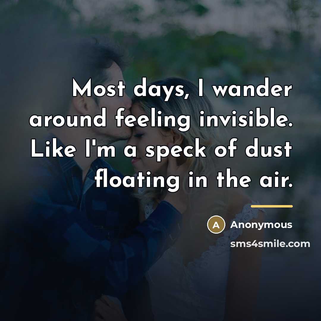 “Most days, I wander around feeling invisible. Like I'm a…” quote by Anonymous