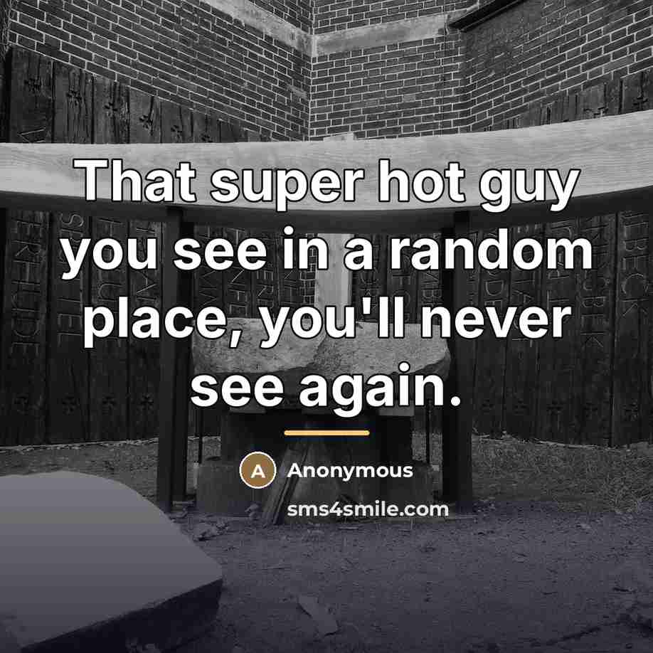 “That super hot guy you see in a random place,…” quote by Anonymous