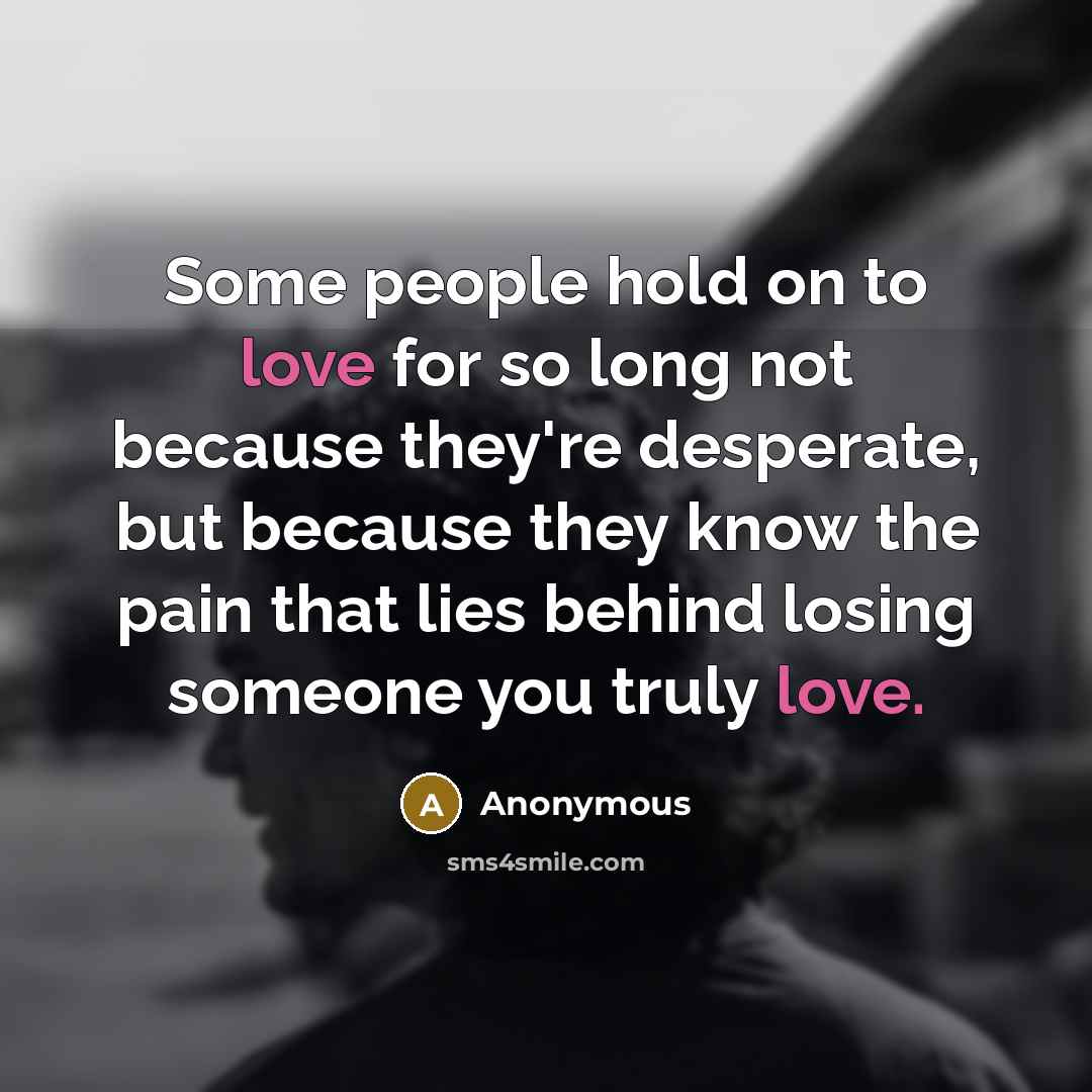 “Some people hold on to love for so long not…” quote by Anonymous