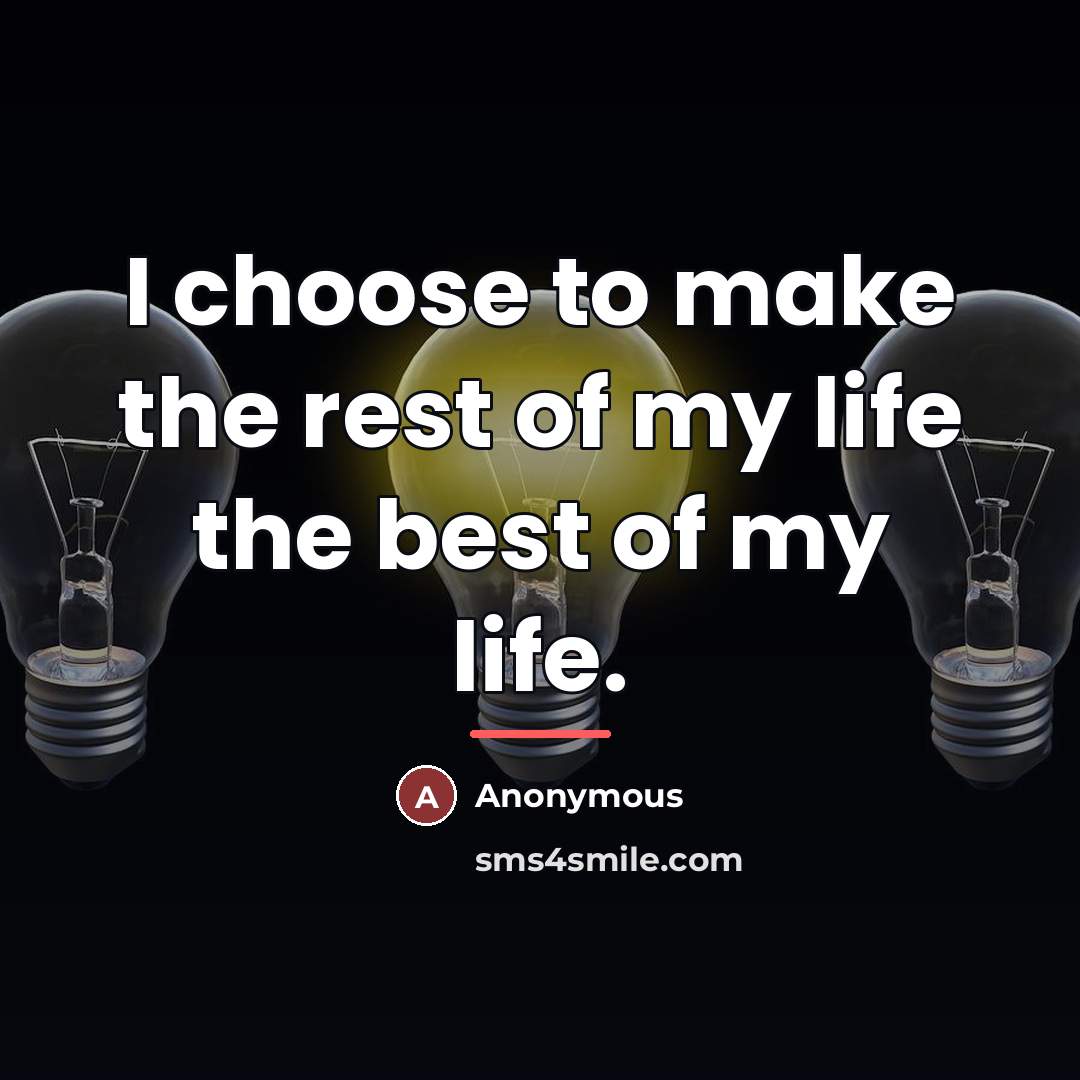 “I choose to make the rest of my life the…” quote by Anonymous