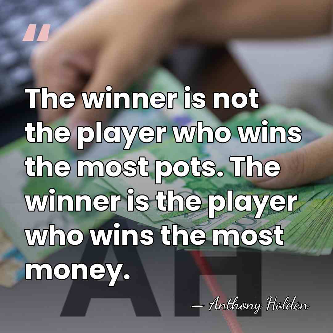 The winner is not the player who wins the most pots. The&hellip; - Anthony Holden