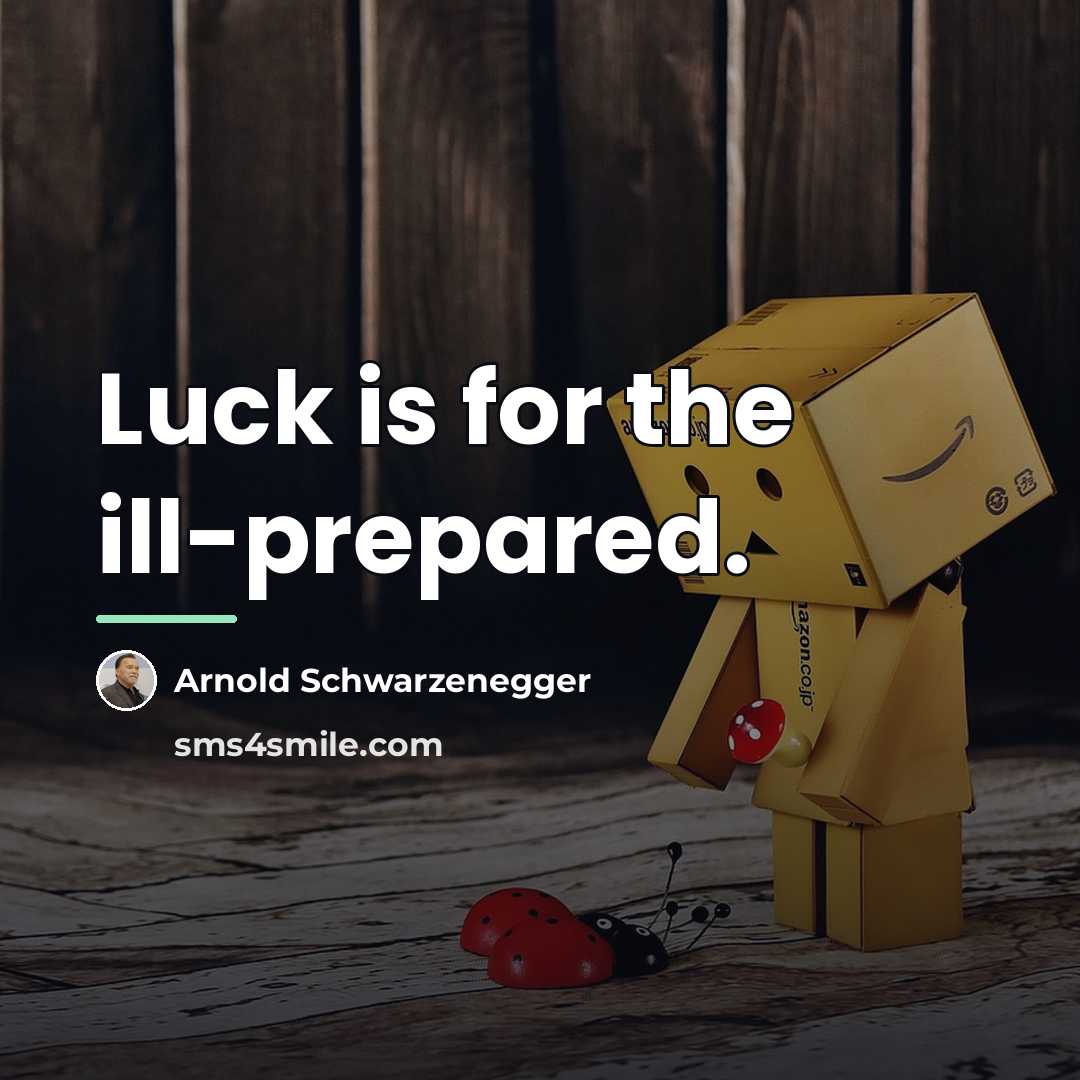 “Luck is for the ill-prepared.…” quote by Arnold Schwarzenegger