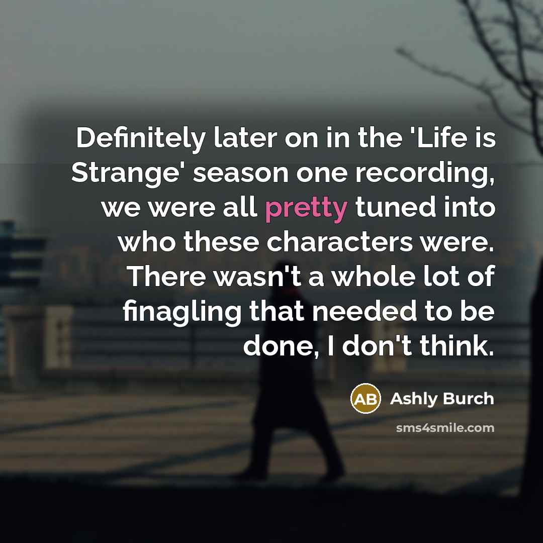 “Definitely later on in the 'Life is Strange' season one…” quote by Ashly Burch