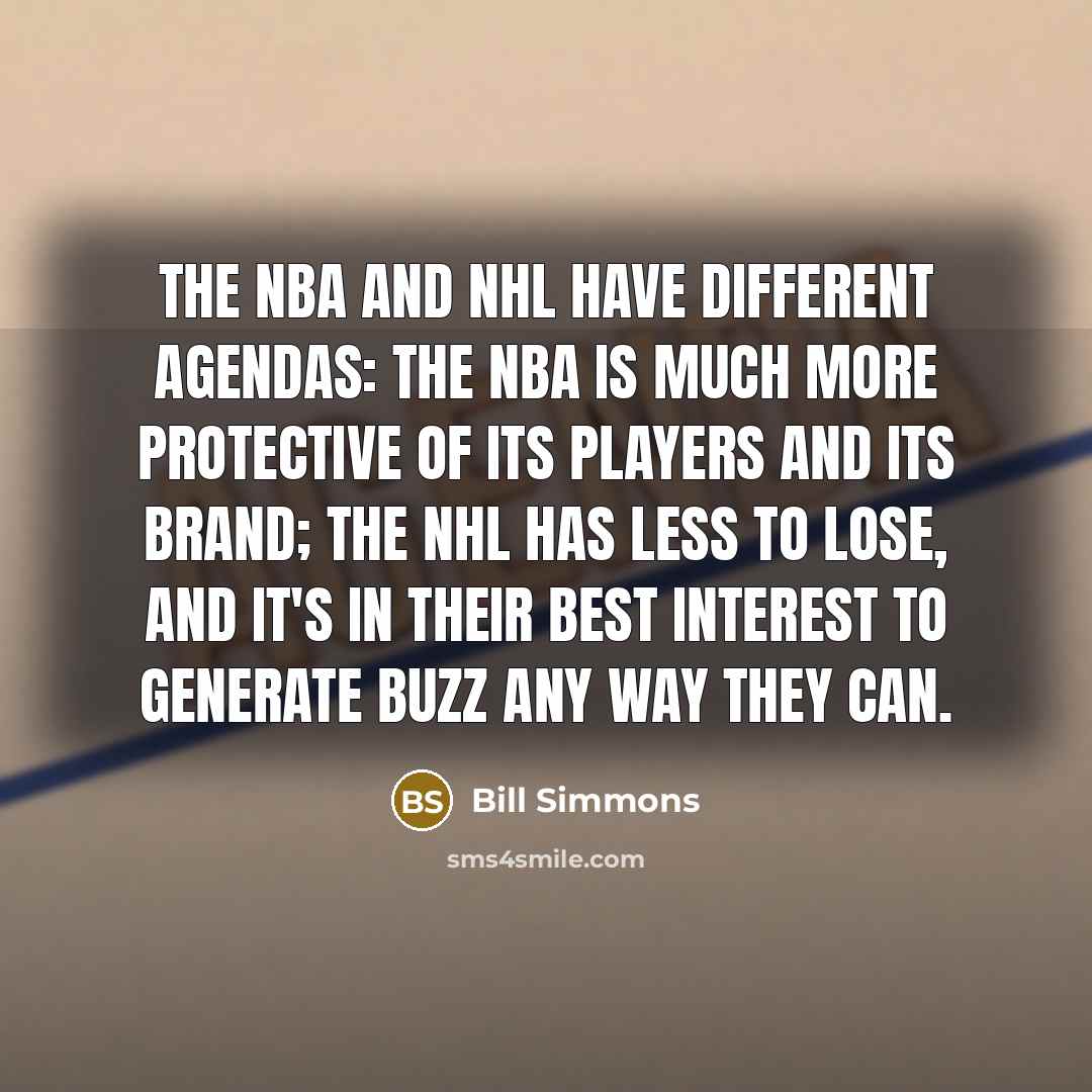 “The NBA and NHL have different agendas: The NBA is…” quote by Bill Simmons