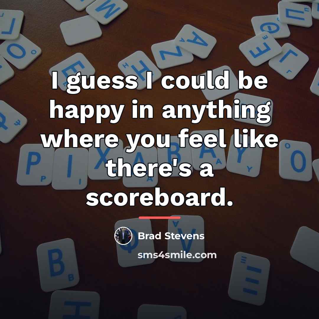“I guess I could be happy in anything where you…” quote by Brad Stevens