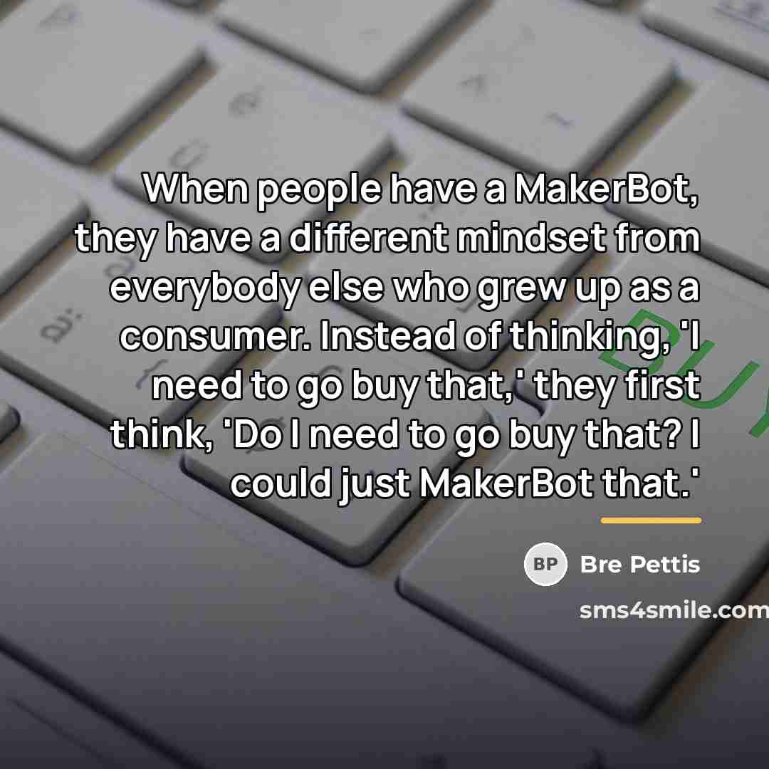 “When people have a MakerBot, they have a different mindset…” quote by Bre Pettis