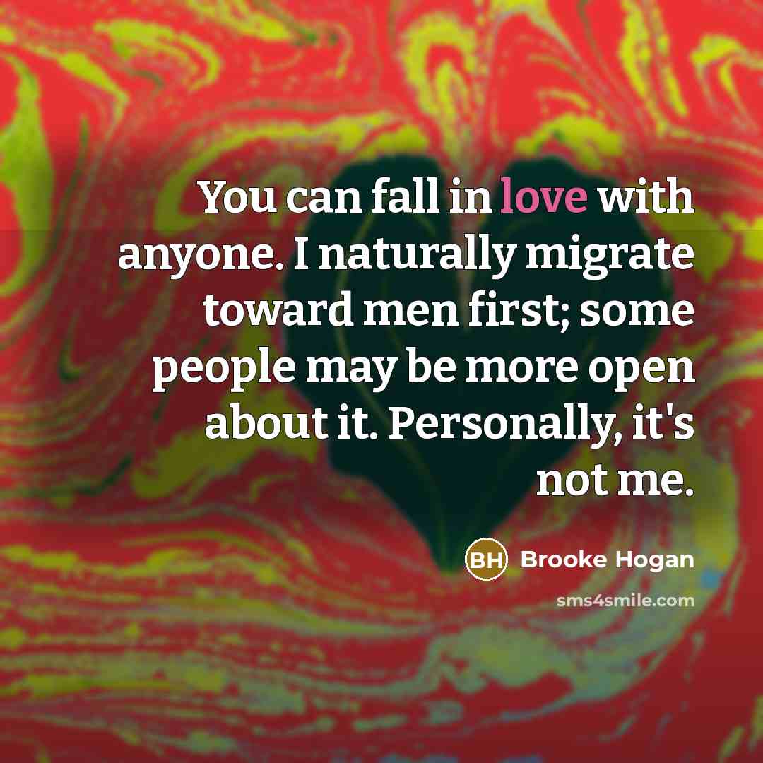 “You can fall in love with anyone. I naturally migrate…” quote by Brooke Hogan