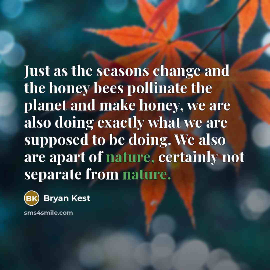 “Just as the seasons change and the honey bees pollinate…” quote by Bryan Kest