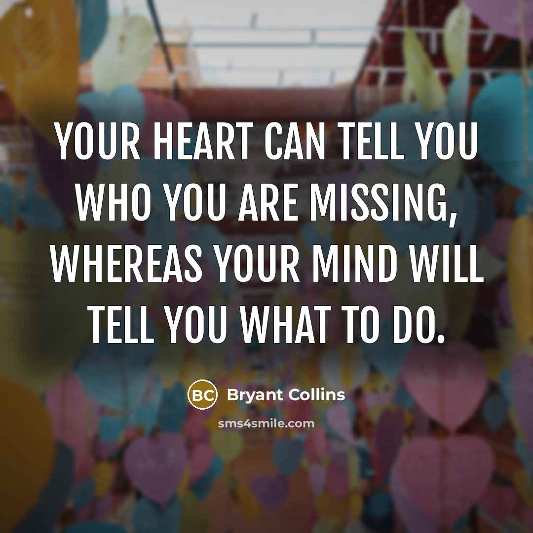 “Your heart can tell you who you are missing, whereas…” quote by Bryant Collins