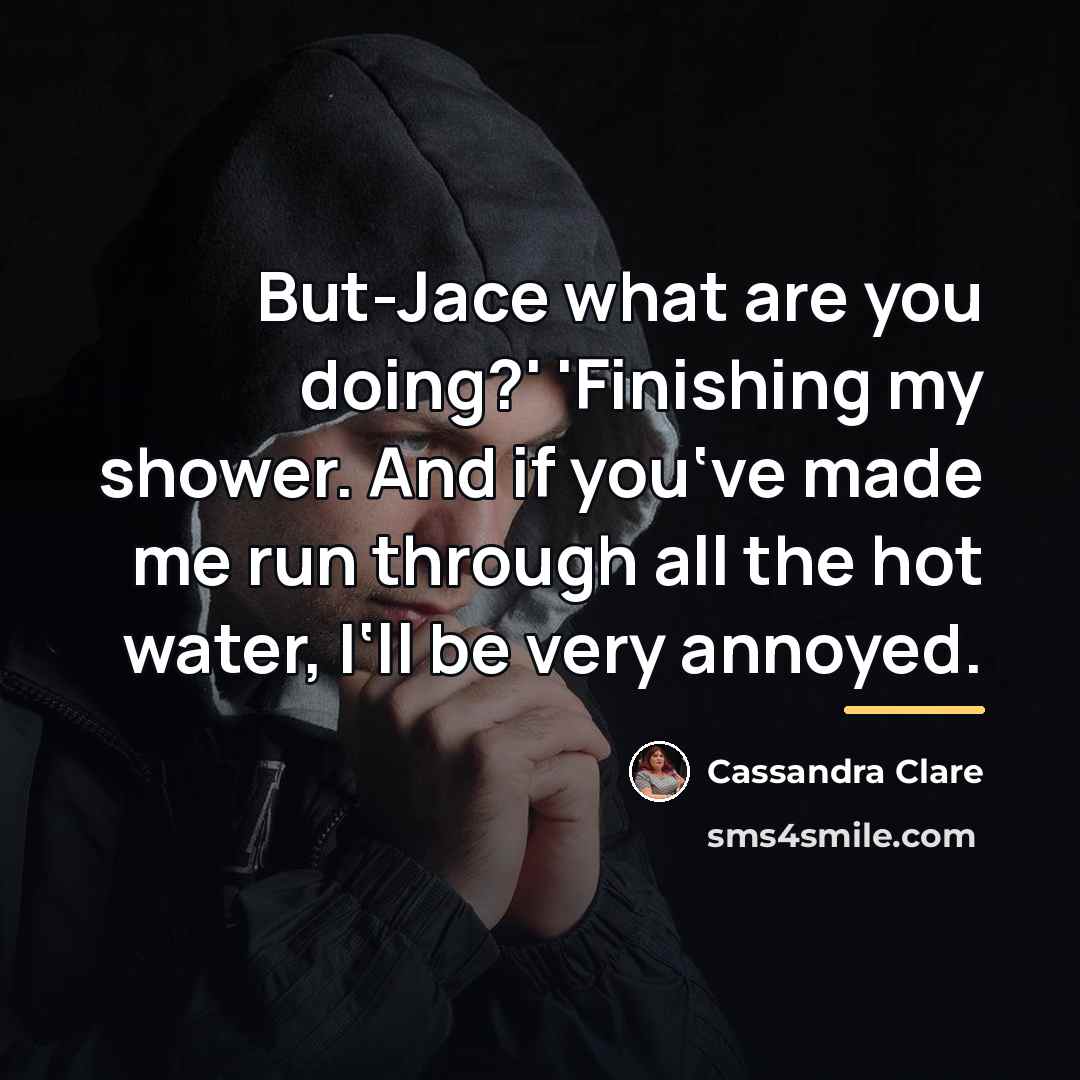 “But-Jace what are you doing?' 'Finishing my shower. And if…” quote by Cassandra Clare