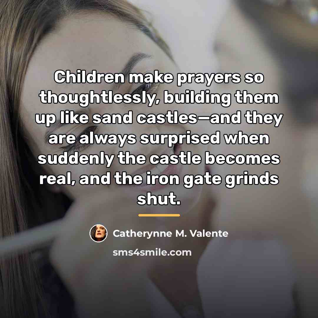 “Children make prayers so thoughtlessly, building them up like sand…” quote by Catherynne M. Valente