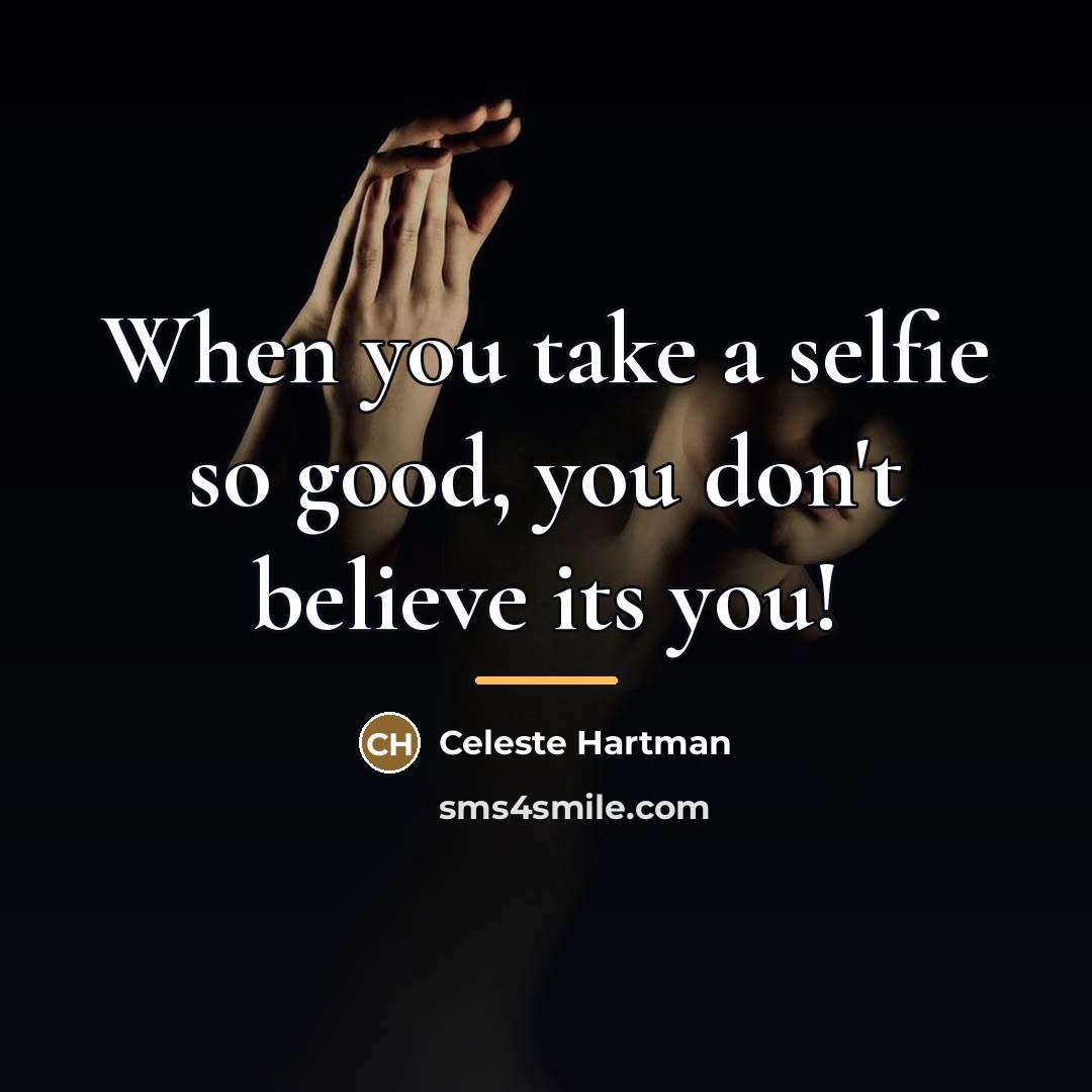 “When you take a selfie so good, you don't believe…” quote by Celeste Hartman