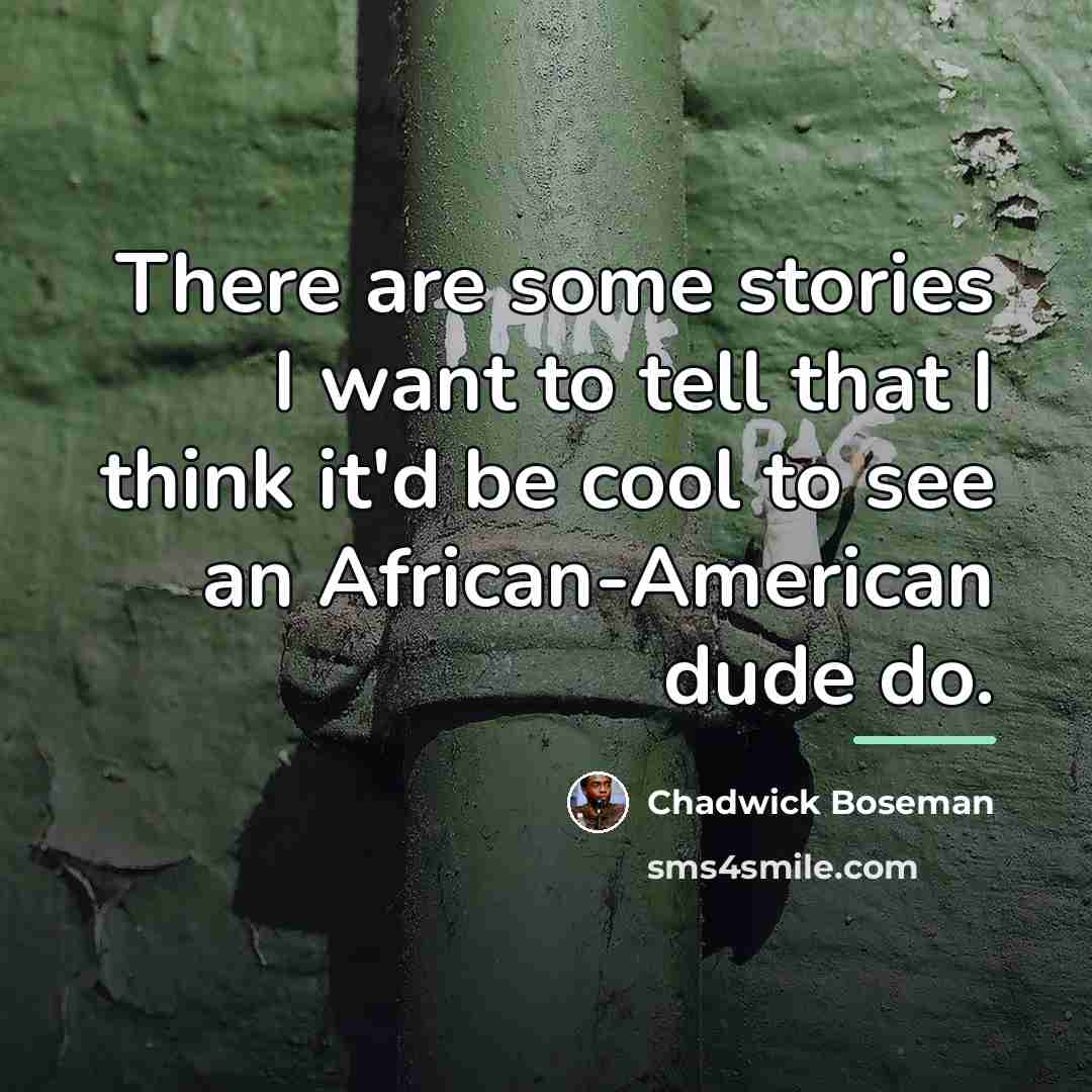 “There are some stories I want to tell that I…” quote by Chadwick Boseman