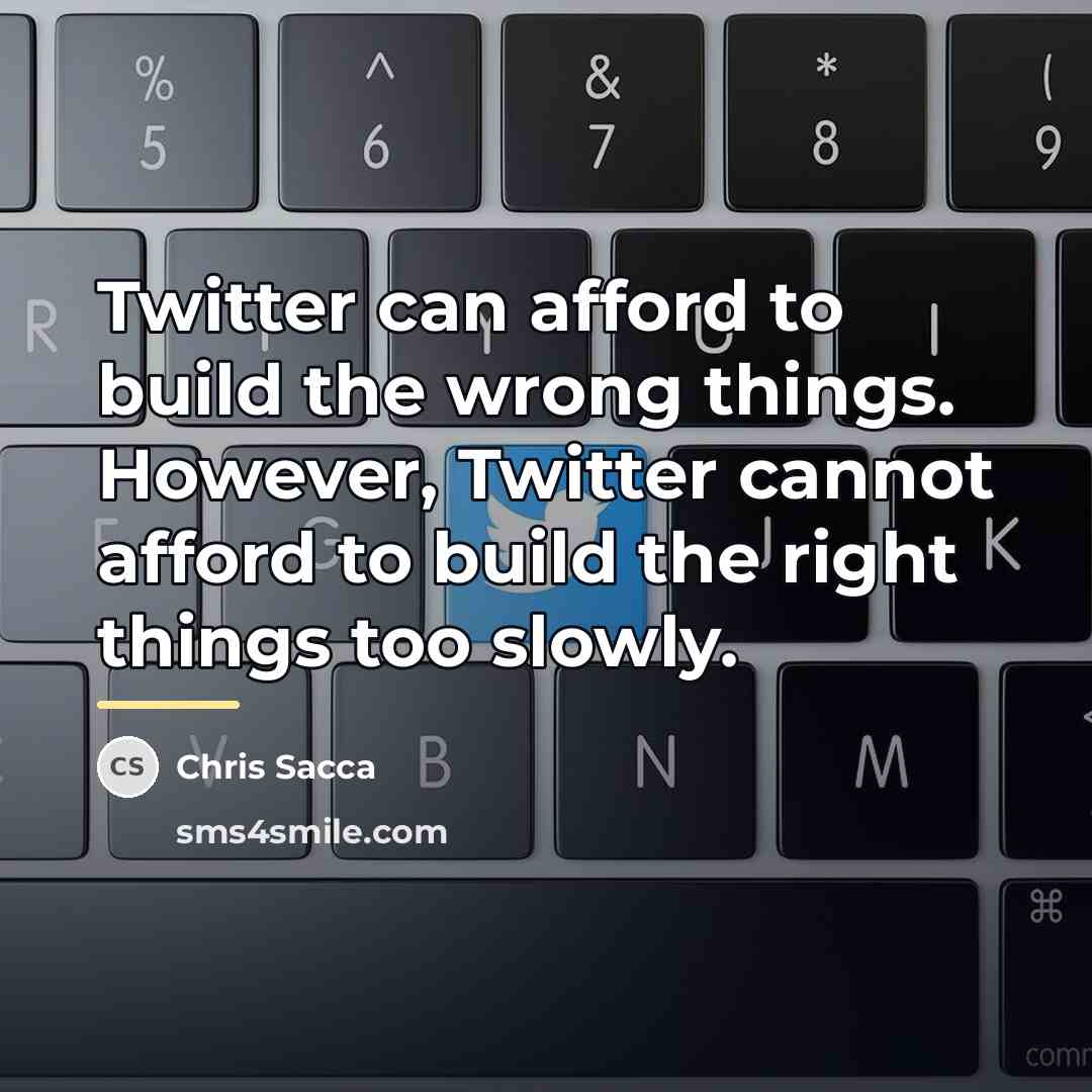 “Twitter can afford to build the wrong things. However, Twitter…” quote by Chris Sacca