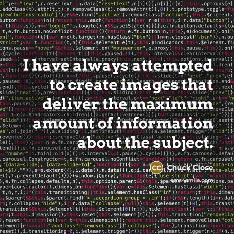 “I have always attempted to create images that deliver the…” quote by Chuck Close