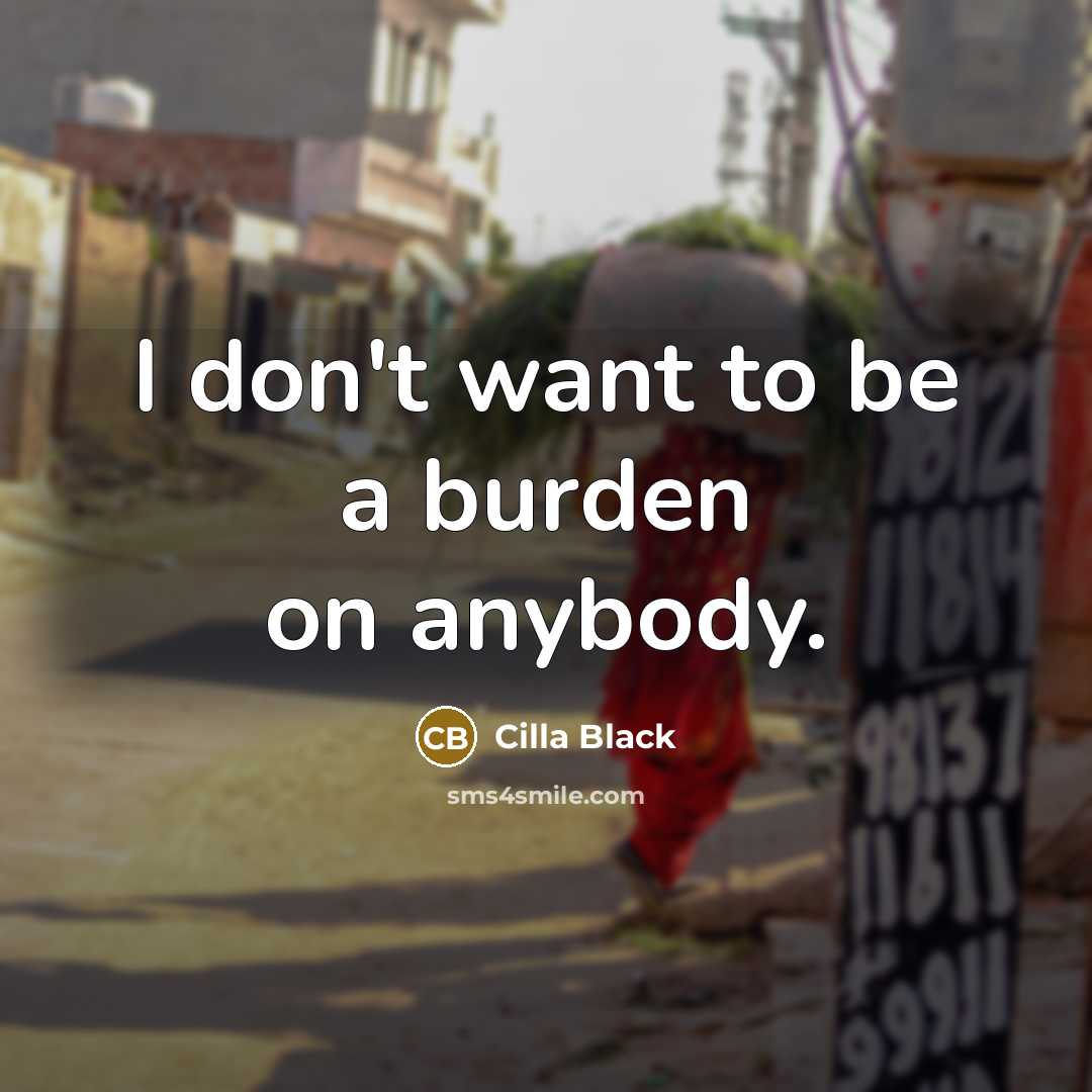 “I don't want to be a burden on anybody.…” quote by Cilla Black