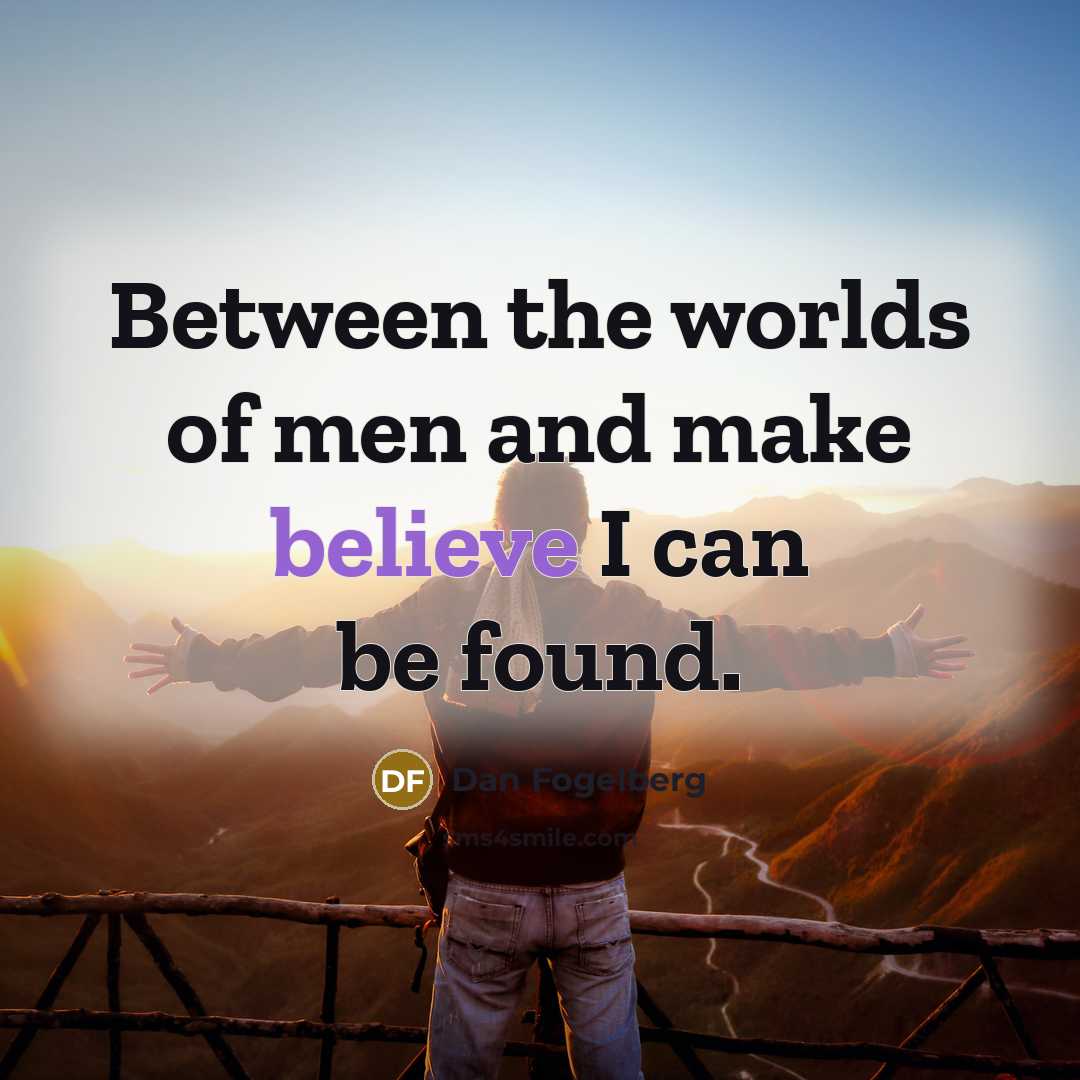 “Between the worlds of men and make believe I can…” quote by Dan Fogelberg