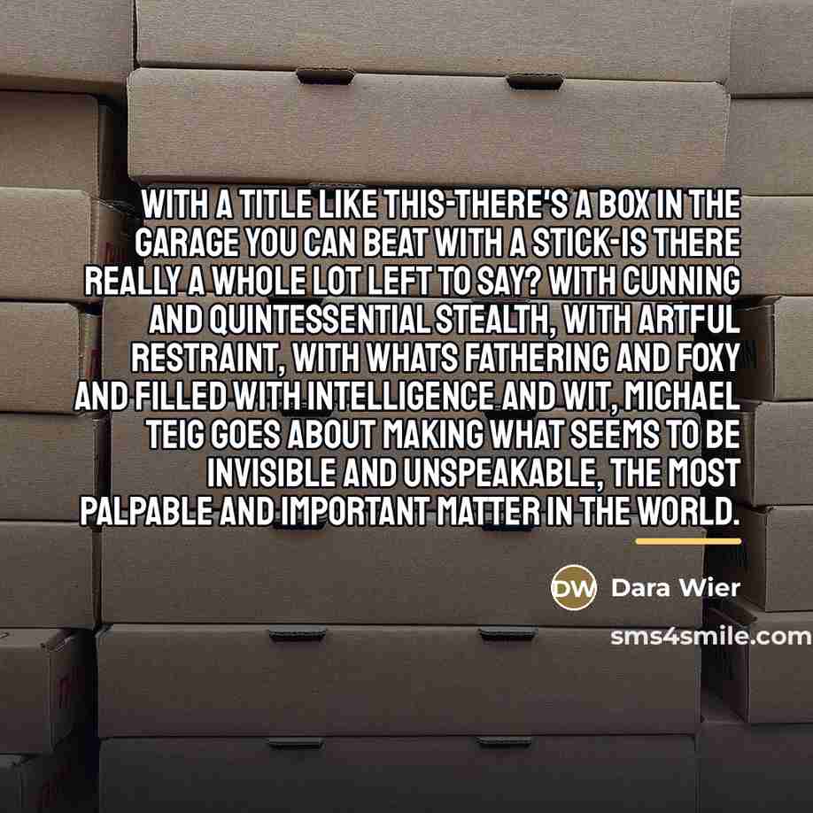 “With a title like this-There's a Box in the Garage…” quote by Dara Wier