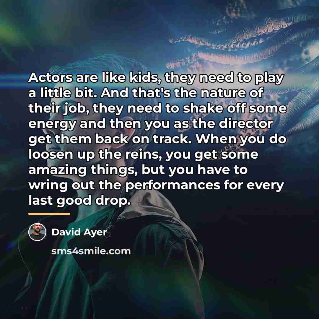 “Actors are like kids, they need to play a little…” quote by David Ayer
