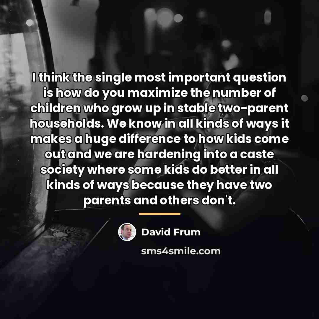 “I think the single most important question is how do…” quote by David Frum
