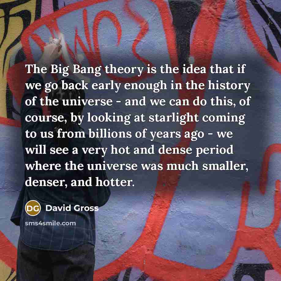 “The Big Bang theory is the idea that if we…” quote by David Gross