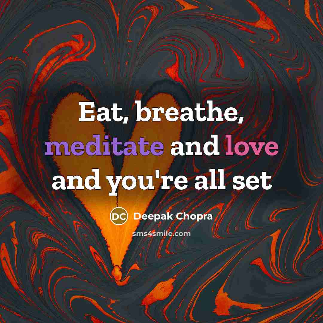 “Eat, breathe, meditate and love and you're all set…” quote by Deepak Chopra