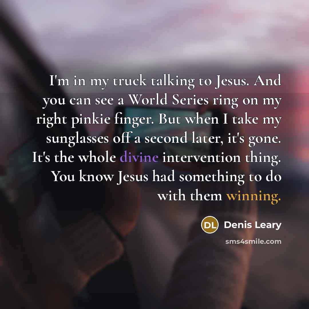 “I'm in my truck talking to Jesus. And you can…” quote by Denis Leary
