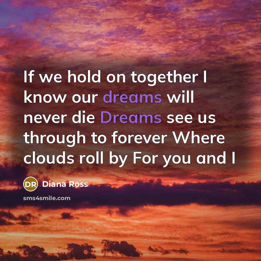 “If we hold on together I know our dreams will…” quote by Diana Ross