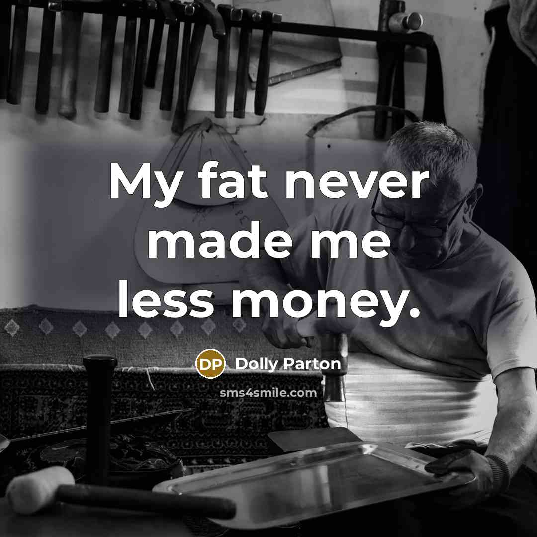 “My fat never made me less money.…” quote by Dolly Parton