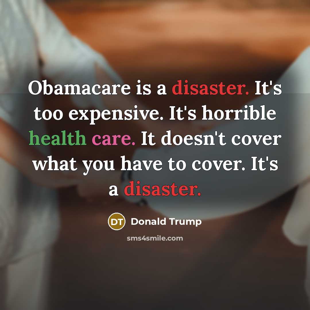 “Obamacare is a disaster. It's too expensive. It's horrible health…” quote by Donald Trump