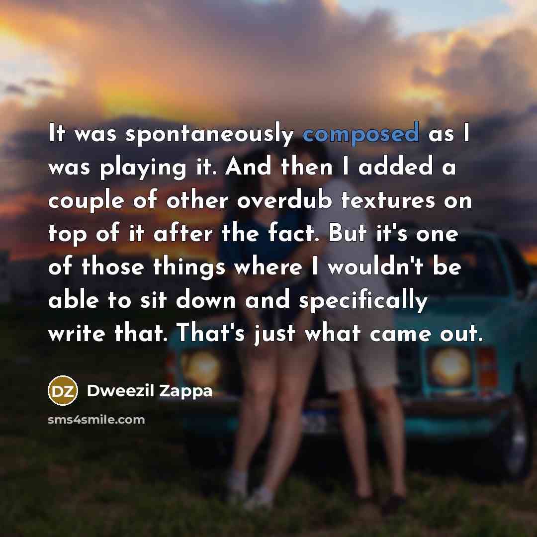 “It was spontaneously composed as I was playing it. And…” quote by Dweezil Zappa