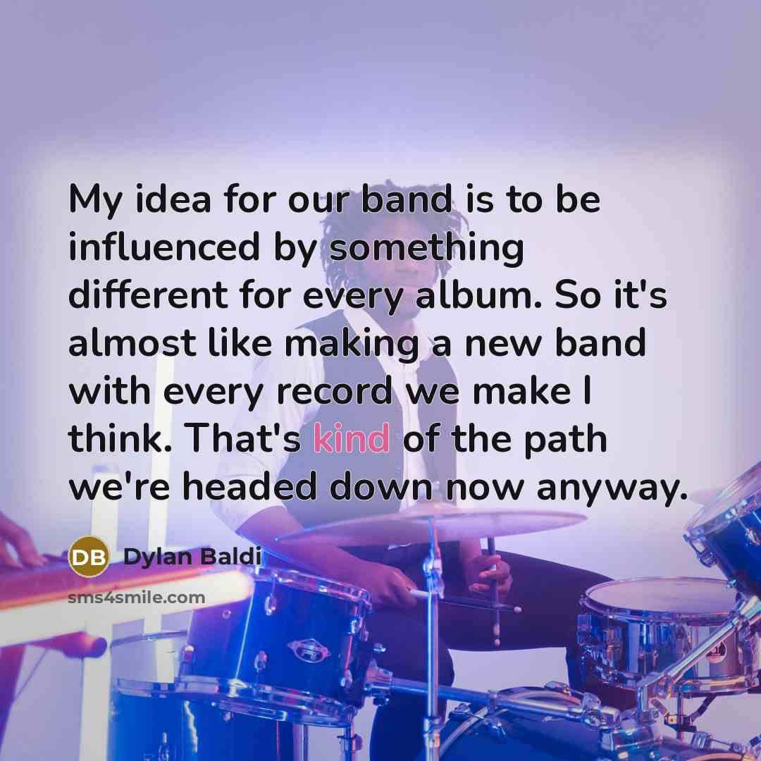 “My idea for our band is to be influenced by…” quote by Dylan Baldi