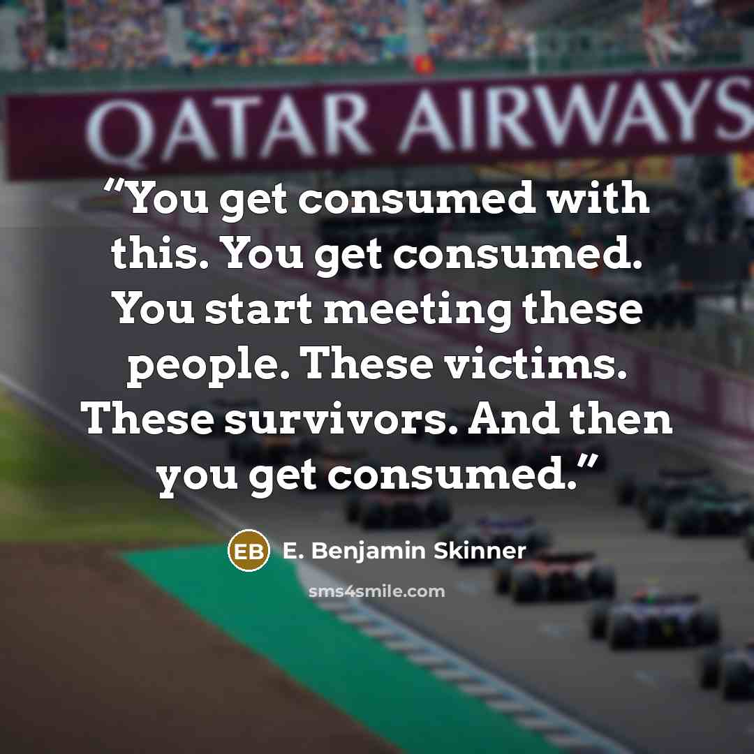 “You get consumed with this. You get consumed. You start meeting these people. These victims. These survivors. And then you get consumed.” quote by E. Benjamin Skinner