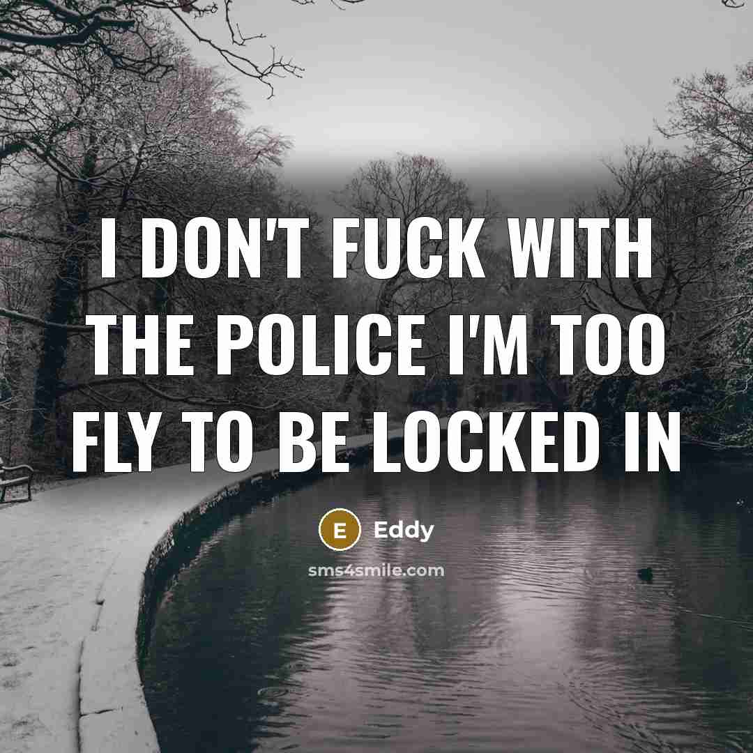 “I Don't Fuck With The Police I'm Too Fly To Be Locked In” quote by Eddy