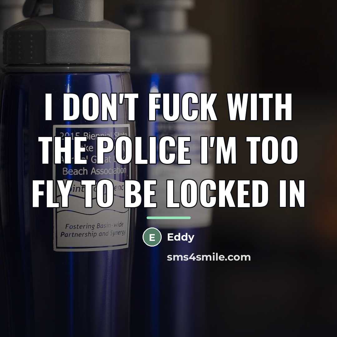 “I Don't Fuck With The Police I'm Too Fly To…” quote by Eddy