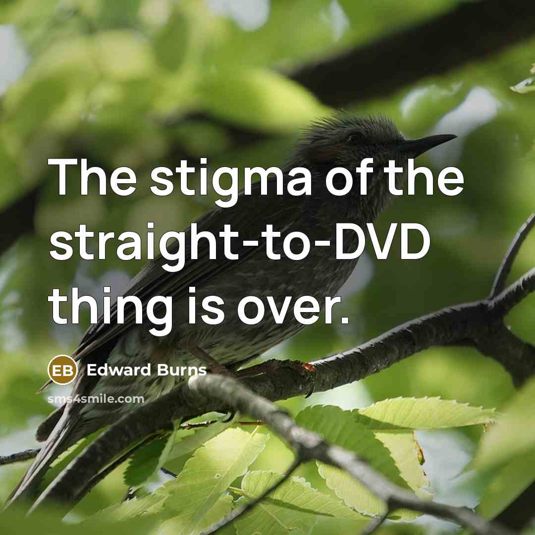 “The stigma of the straight-to-DVD thing is over.…” quote by Edward Burns