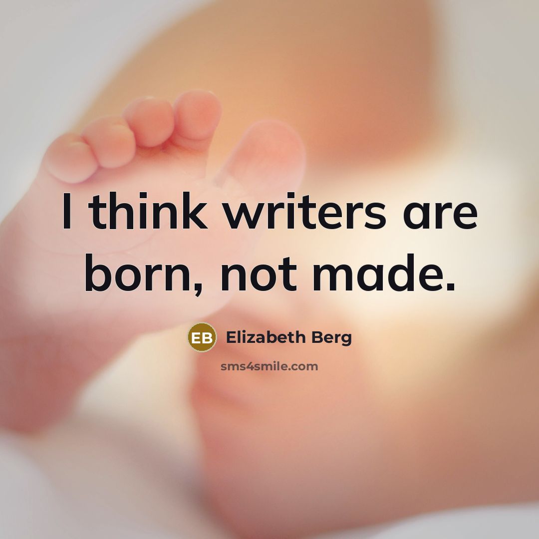 “I think writers are born, not made.…” quote by Elizabeth Berg