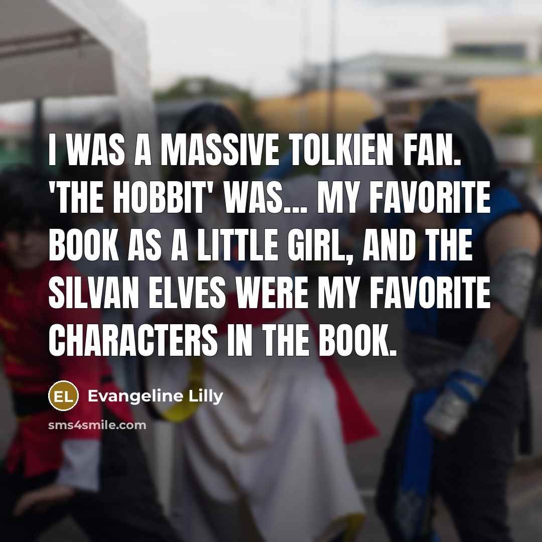 “I was a massive Tolkien fan. 'The Hobbit' was... my…” quote by Evangeline Lilly