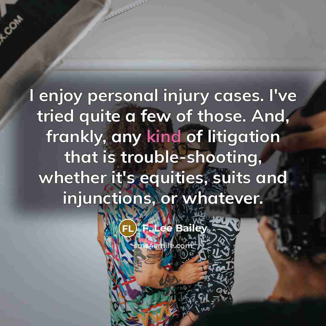 “I enjoy personal injury cases. I've tried quite a few…” quote by F. Lee Bailey
