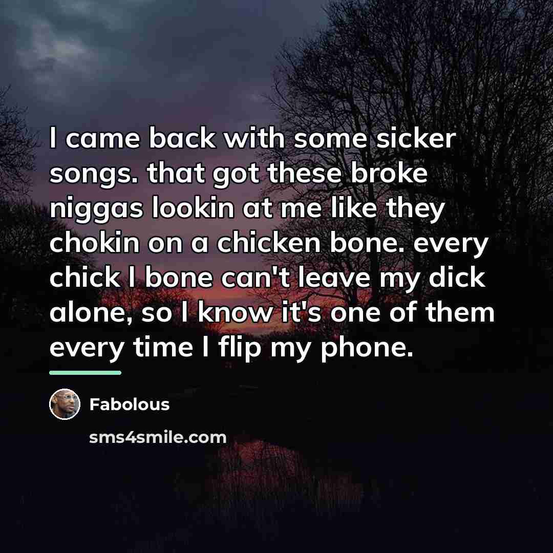 “I came back with some sicker songs. that got these…” quote by Fabolous