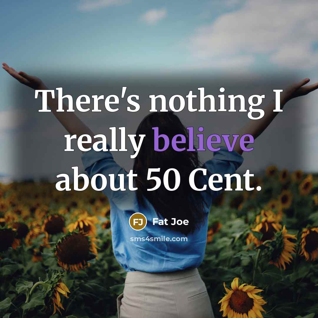 “There's nothing I really believe about 50 Cent.…” quote by Fat Joe