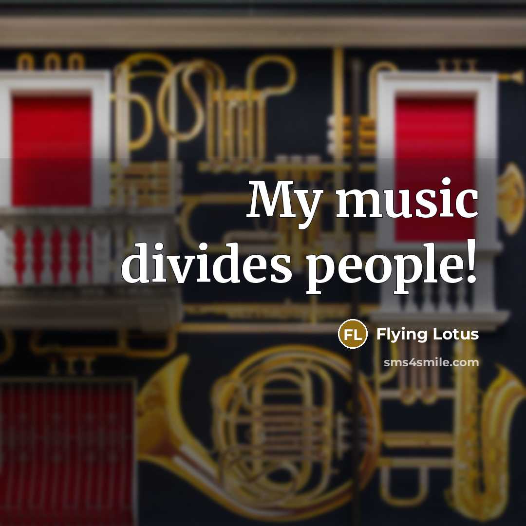 “My music divides people!…” quote by Flying Lotus