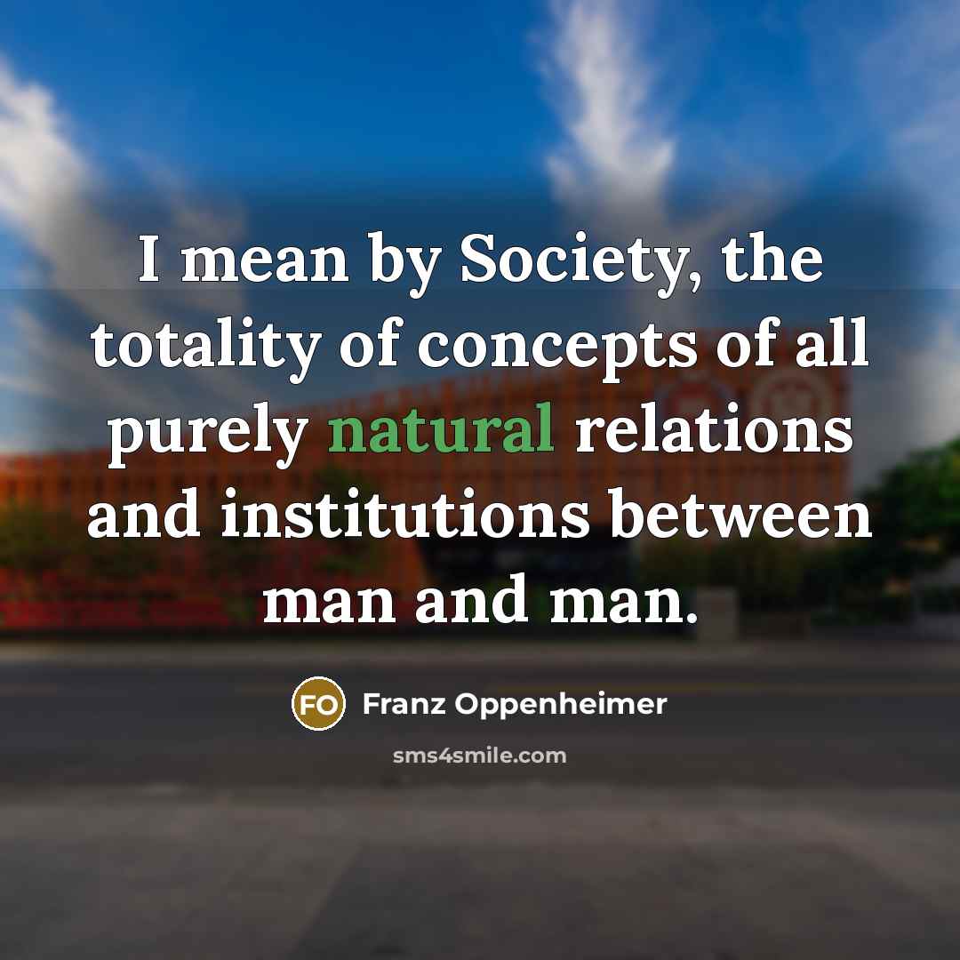 “I mean by Society, the totality of concepts of all…” quote by Franz Oppenheimer