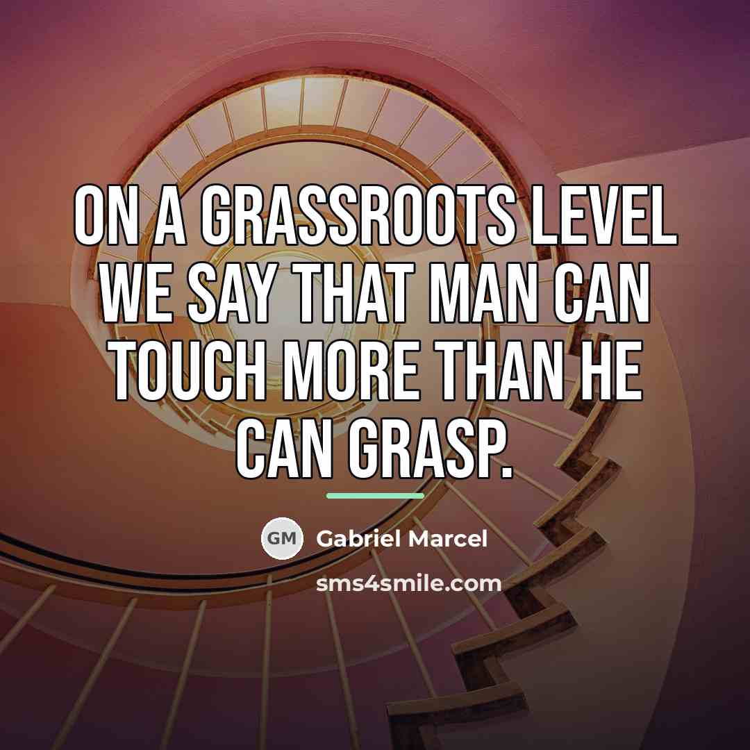 “On a grassroots level we say that man can touch…” quote by Gabriel Marcel