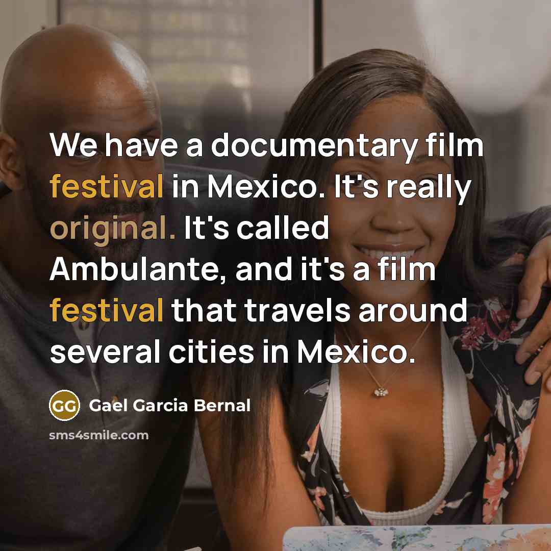 “We have a documentary film festival in Mexico. It's really…” quote by Gael Garcia Bernal