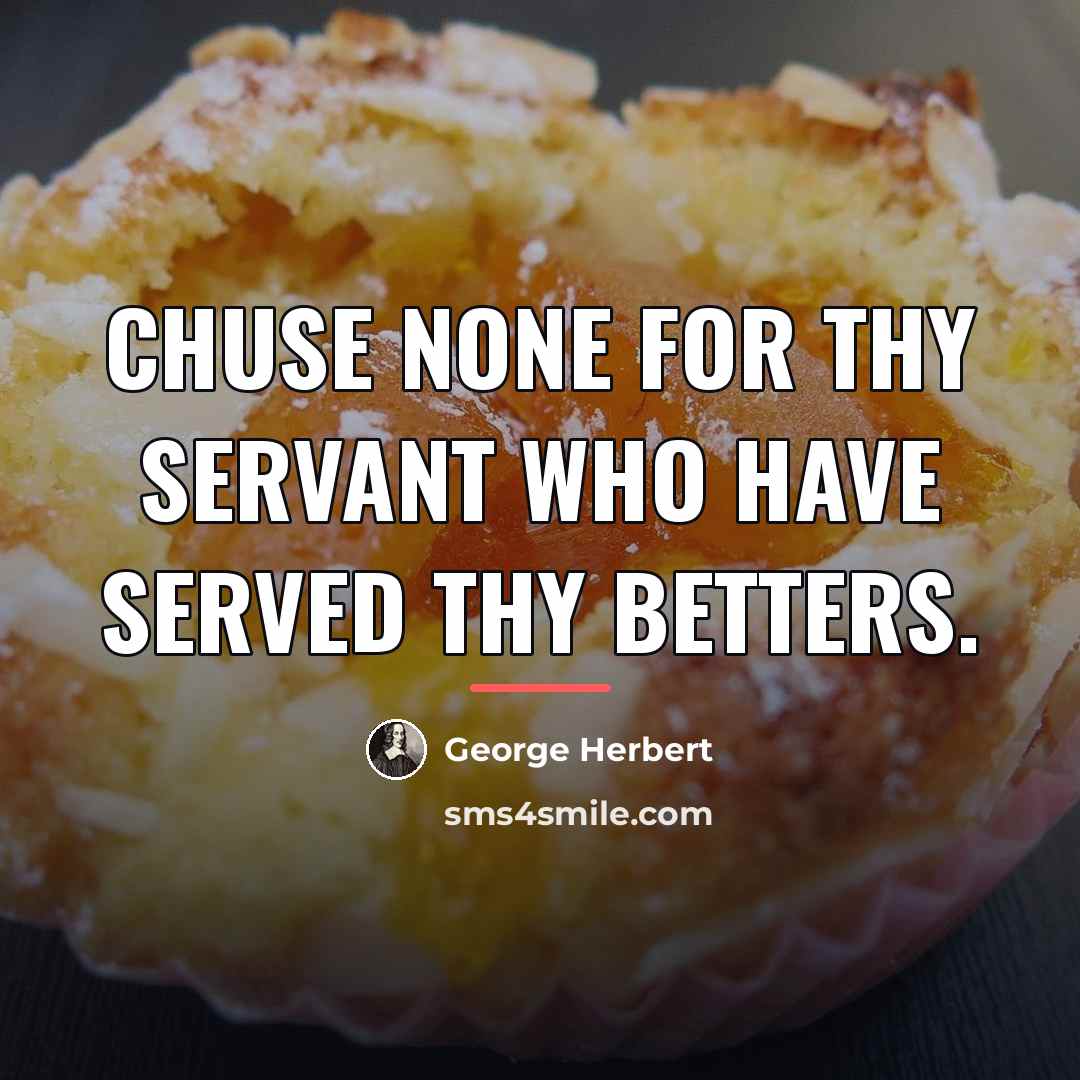 “Chuse none for thy servant who have served thy betters.…” quote by George Herbert