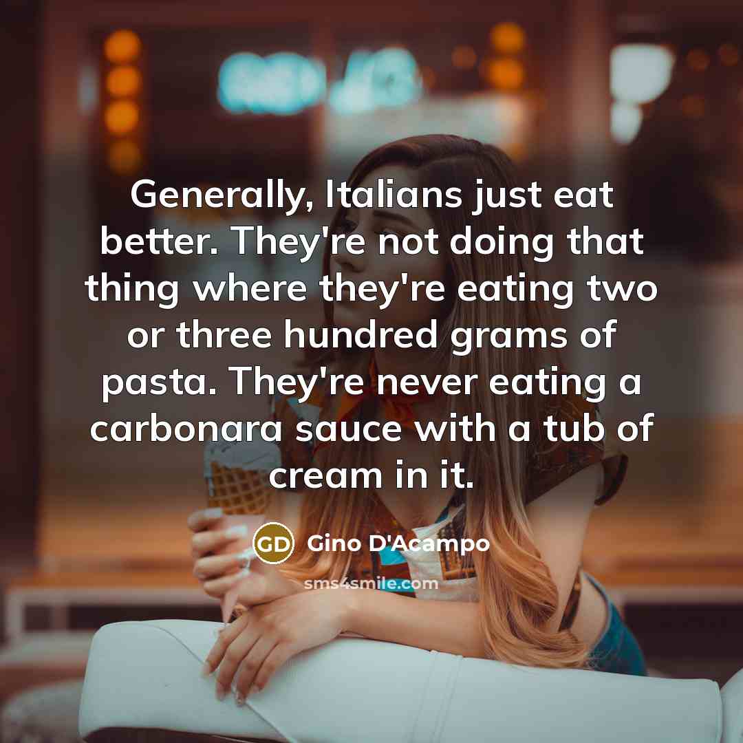 “Generally, Italians just eat better. They're not doing that thing…” quote by Gino D'Acampo